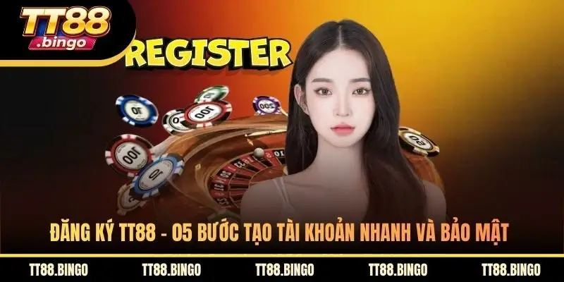 Đăng Ký TT88 - 05 Bước Tạo Tài Khoản Nhanh Và Bảo Mật