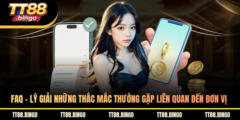 FAQ - Lý giải những thắc mắc thường gặp liên quan đến đơn vị