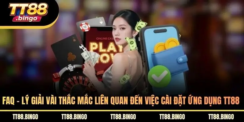 FAQ - Lý giải vài thắc mắc liên quan đến việc cài đặt ứng dụng TT88