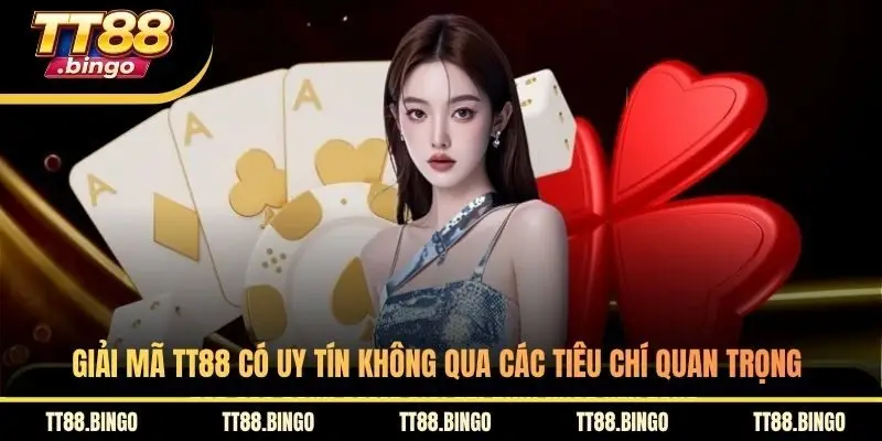Giải mã TT88 có uy tín không qua các tiêu chí quan trọng