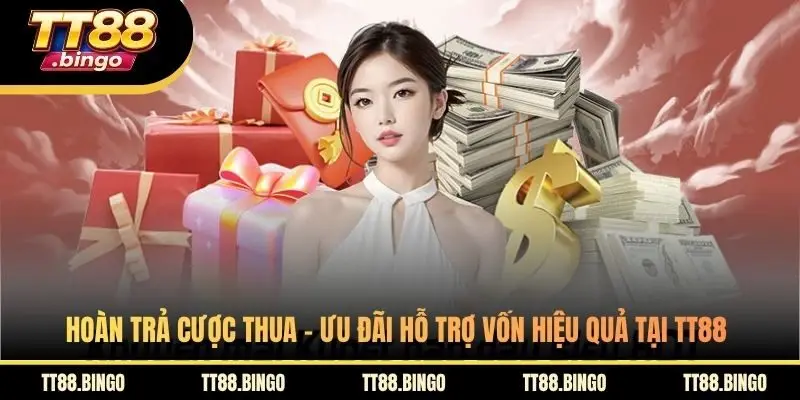 Hoàn Trả Cược Thua - Ưu Đãi Hỗ Trợ Vốn Hiệu Quả Tại TT88