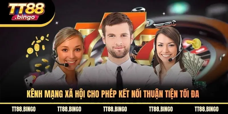 Kênh mạng xã hội cho phép kết nối thuận tiện tối đa