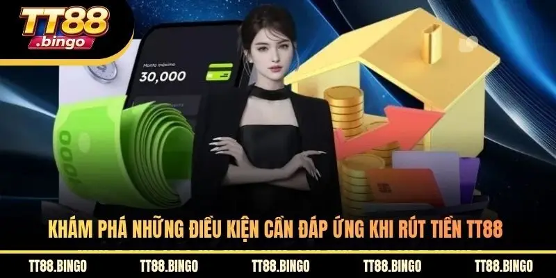 Khám phá những điều kiện cần đáp ứng khi rút tiền TT88