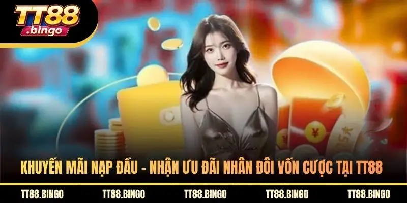 Khuyến Mãi Nạp Đầu - Nhận Ưu Đãi Nhân Đôi Vốn Cược Tại TT88