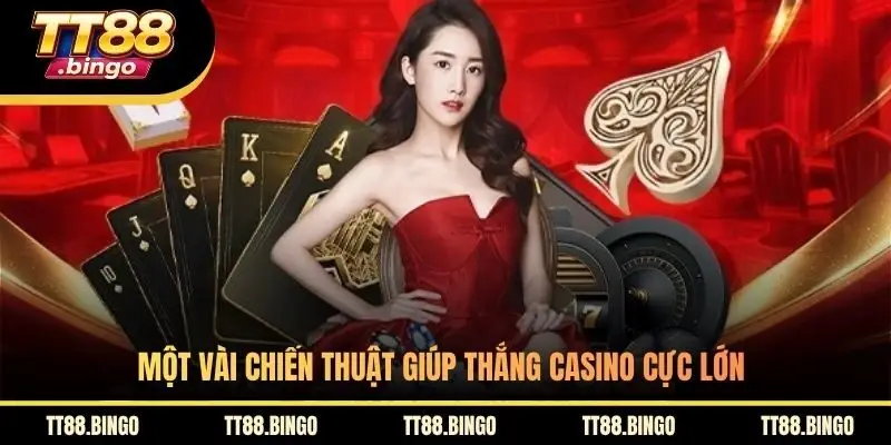 Một vài chiến thuật giúp thắng casino cực lớn