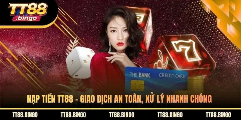 Nạp Tiền TT88 - Giao Dịch An Toàn, Xử Lý Nhanh Chóng