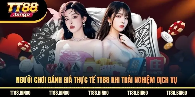 Người chơi đánh giá thực tế TT88 khi trải nghiệm dịch vụ