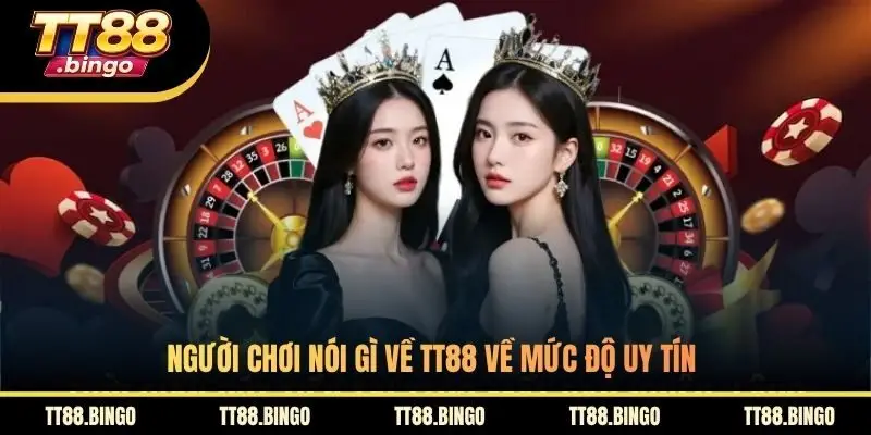 Người chơi nói gì về TT88 về mức độ uy tín