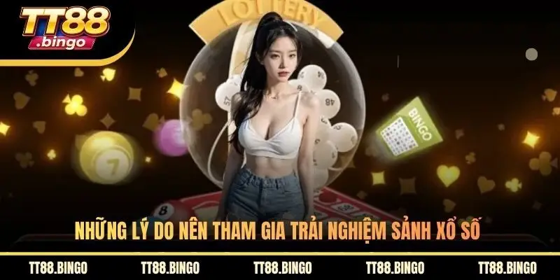 Những lý do nên tham gia trải nghiệm sảnh xổ số