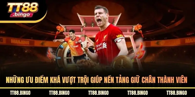 Những ưu điểm khá vượt trội giúp nền tảng giữ chân thành viên