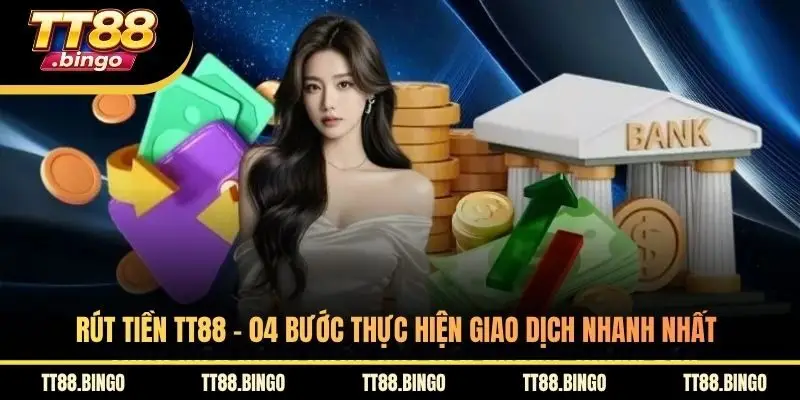 Rút Tiền TT88 - 04 Bước Thực Hiện Giao Dịch Nhanh Nhất