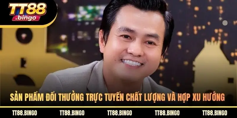 Sản phẩm đổi thưởng trực tuyến chất lượng và hợp xu hướng