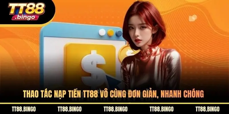 Thao tác nạp tiền TT88 vô cùng đơn giản, nhanh chóng
