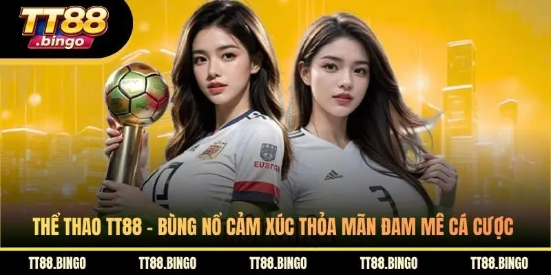 Thể Thao TT88 - Bùng Nổ Cảm Xúc Thỏa Mãn Đam Mê Cá Cược