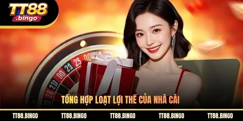 Tổng hợp loạt lợi thế của nhà cái