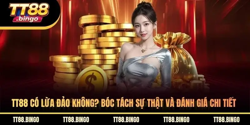 TT88 Có Lừa Đảo Không? Bóc Tách Sự Thật Và Đánh Giá Chi Tiết