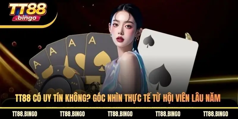 TT88 Có Uy Tín Không? Góc Nhìn Thực Tế Từ Hội Viên Lâu Năm