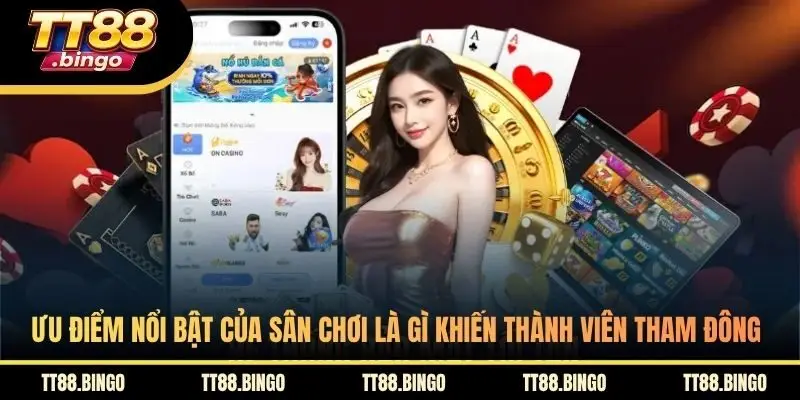 Ưu điểm nổi bật của sân chơi là gì khiến thành viên tham đông