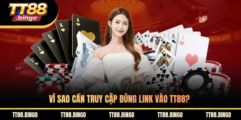 Vì sao cần truy cập đúng link vào TT88?